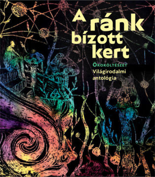A ránk bízott kert - Ökoköltészet - Világirodalmi antológia termékhez kapcsolódó kép