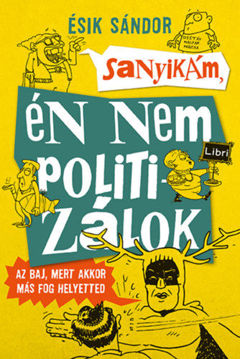 Sanyikám, én nem politizálok - Az baj, mert akkor más fog helyetted termékhez kapcsolódó kép