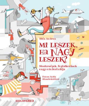 Mi leszek, ha nagy leszek? - Mesterségek, foglalkozások nagy mindentudója termékhez kapcsolódó kép