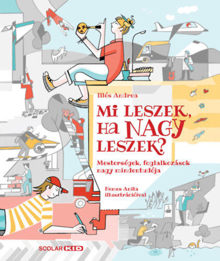 Mi leszek, ha nagy leszek? - Mesterségek, foglalkozások nagy mindentudója termékhez kapcsolódó kép