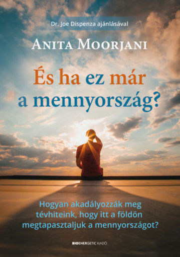 És ha ez már a mennyország? - Hogyan akadályozzák meg tévhiteink, hogy itt a földön megtapasztaljuk a mennyországot? termékhez kapcsolódó kép