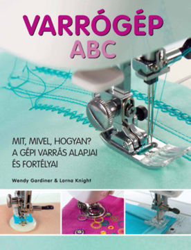 Varrógép ABC - Mit, mivel, hogyan? - A gépi varrás alapjai és fortélyai termékhez kapcsolódó kép