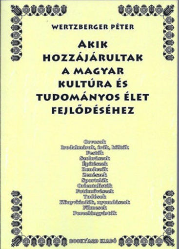 Akik hozzájárultak a magyar kultúra és tudományos élet fejlődéséhez - ...Akik nélkül a magyar kultúra és tudományos élet szegényebb lenne... termékhez kapcsolódó kép