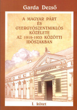 A Magyar Párt és Gyergyószentmiklós közélete az 1919-1933 közötti időszakban I-II. kötet termékhez kapcsolódó kép