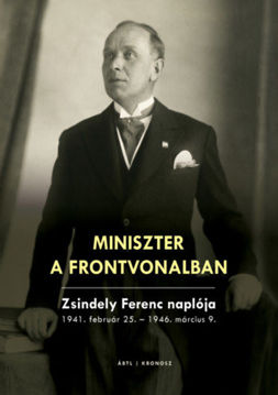 Miniszter a frontvonalban - Zsindely Ferenc naplója 1941. február 25. - 1946. március 9. termékhez kapcsolódó kép