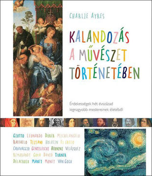 Kalandozás a művészet történetében - Érdekességek hét évszázad legnagyobb mestereinek életéből termékhez kapcsolódó kép