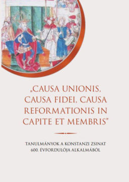 "Causa unionis, causa fidei, causa reformationis in capite et membris" - Tanulmányok a konstanzi zsinat 600. évfordulója alkalmából termékhez kapcsolódó kép