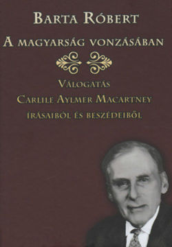 A magyarság vonzásában - Válogatás Carlile Aymaer Macartney írásaiból és beszédeiből termékhez kapcsolódó kép