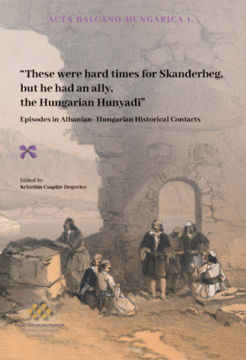 "These were hard times for Skanderbeg but he had an ally, the Hungarian Hunyadi" - Episodes in Albanian - Hungarian Historical Contacts termékhez kapcsolódó kép