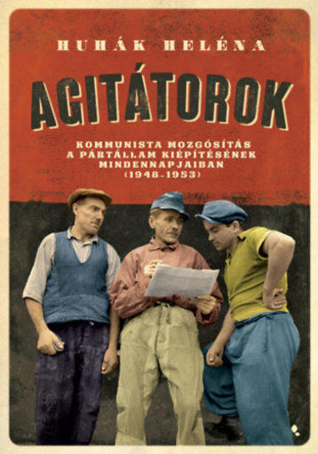 Agitátorok - A kommunista mozgósítás a pártállam kiépítésének mindennapjaiban (1948-1953) termékhez kapcsolódó kép