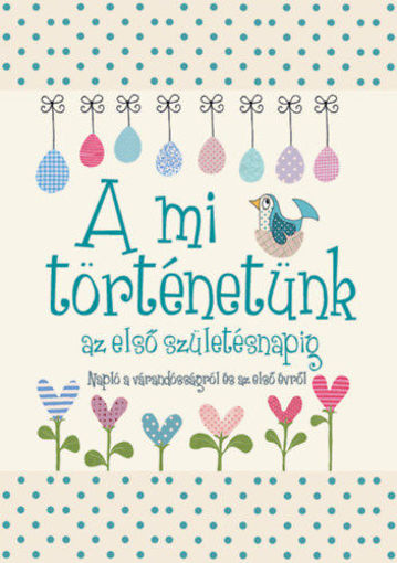 A mi történetünk az első születésnapig - Napló a várandósságról és az első évről termékhez kapcsolódó kép