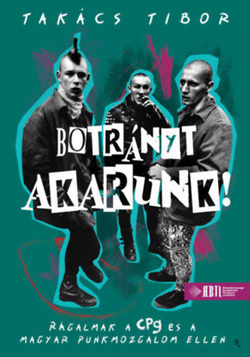 Botrányt akarunk! - puha kötés - Rágalmak a CPg és a magyar punkmozgalom ellen termékhez kapcsolódó kép