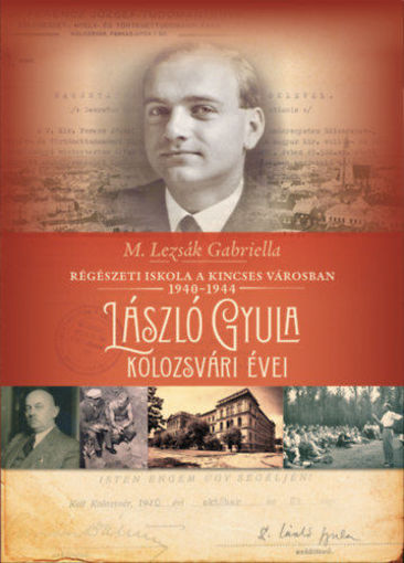 Régészeti iskola a kincses városban 1940-1944 - László Gyula kolozsvári évei termékhez kapcsolódó kép