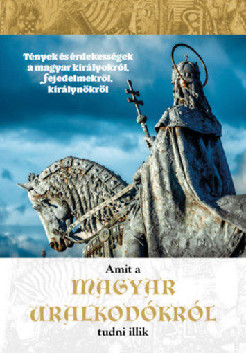 Amit a magyar uralkodókról tudni illik termékhez kapcsolódó kép