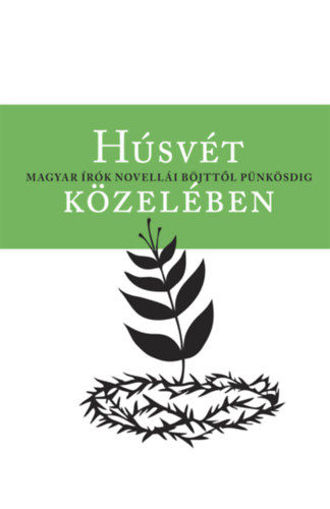 Húsvét közelében - Magyar írók novellái böjttől pünkösdig termékhez kapcsolódó kép