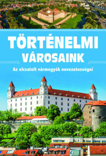Történelmi városaink - Az elcsatolt vármegyék nevezetességei termékhez kapcsolódó kép