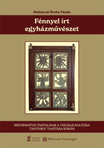 Fénnyel írt egyházművészet - Református tartalmak a vizuális kultúra tantárgy tanítása során termékhez kapcsolódó kép