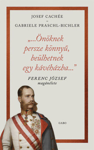 "...Önöknek persze könnyű, beülhetnek egy kávéházba..." - Ferenc József magánélete termékhez kapcsolódó kép