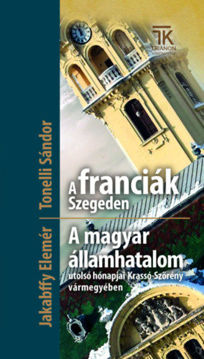 A franciák Szegeden / A magyar államhatalom utolsó hónapjai Krassó-Szörény vármegyében termékhez kapcsolódó kép