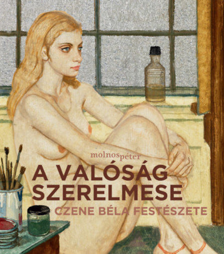 A valóság szerelmese - Czene Béla festészete termékhez kapcsolódó kép