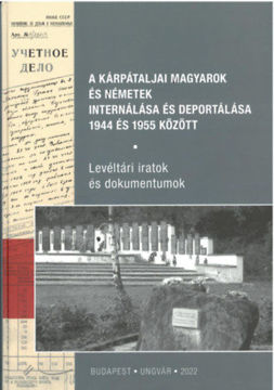 A kárpátaljai magyarok és németek internálása és deportálása 1944 és 1955 között - Levéltári iratok és dokumentumok termékhez kapcsolódó kép