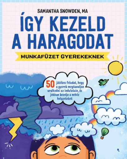 Így kezeld a haragodat - munkafüzet gyerekeknek - 50 játékos feladat, hogy a gyerek megtanuljon uralkodni az indulatain, és jobban kezelje a nehéz helyzeteket termékhez kapcsolódó kép