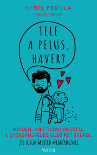 Tele a pelus, haver? - Minden, amit tudni akartál a gyereknevelés első két évéről termékhez kapcsolódó kép