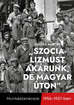 "Szocializmust akarunk, de magyar úton" - Munkástanácsok 1956-1957-ben termékhez kapcsolódó kép