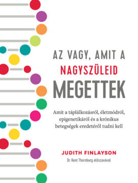 Az vagy, amit a nagyszüleid megettek - Amit a táplálkozásról, életmódról, epigenetikáról és a krónikus betegségek eredetéről tudni kell termékhez kapcsolódó kép