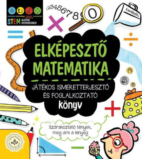 Elképesztő matematika - Játékos ismeretterjesztő és foglalkoztató könyv - Szórakoztató tények, meg ami a lényeg termékhez kapcsolódó kép