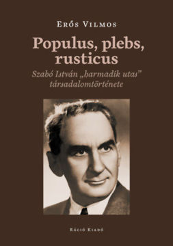 Populus, plebs, rusticus - Szabó István "harmadik utas" társadalomtörténete termékhez kapcsolódó kép