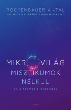 Mikrovilág misztikumok nélkül és a harmadik kvantálás - Kaslik Gyula: Három a magyar igazság termékhez kapcsolódó kép
