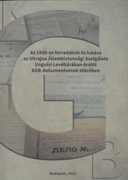 Az 1956-os forradalom és hatása az Ukrajna Állambiztonsági Szolgálata Ungvári Levéltárában őrzött KGB dokumentumok tükrében termékhez kapcsolódó kép