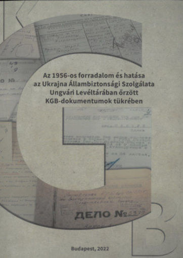 Az 1956-os forradalom és hatása az Ukrajna Állambiztonsági Szolgálata Ungvári Levéltárában őrzött KGB dokumentumok tükrében termékhez kapcsolódó kép