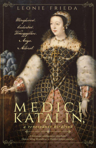 Medici Katalin, a reneszánsz királynő - Méregkeverő. Cselszövő. Tömeggyilkos. Anya. Áldozat. termékhez kapcsolódó kép