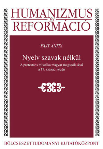 Nyelv szavak nélkül - A protestáns misztika magyar megszólalásai a 17. század végén termékhez kapcsolódó kép