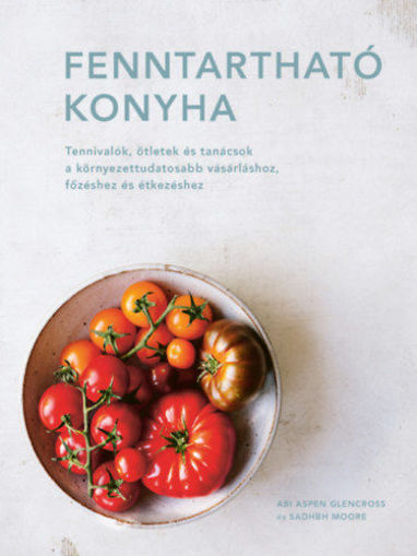 Fenntartható konyha - Tennivalók, ötletek és tanácsok a környezettudatosabb vásárláshoz, főzéshez és étkezéshez termékhez kapcsolódó kép