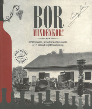 Bor mindenkor! - Szőlőművelés, borkultúra a fővárosban a 17. század végétől napjainkig termékhez kapcsolódó kép