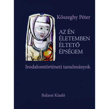 Az én életemben éltető épségem - Irodalomtörténeti tanulmányok termékhez kapcsolódó kép