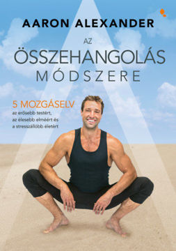 Az összehangolás módszere - Öt mozgáselv az erősebb testért, az élesebb elméért és a stresszállóbb életért termékhez kapcsolódó kép