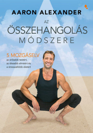 Az összehangolás módszere - Öt mozgáselv az erősebb testért, az élesebb elméért és a stresszállóbb életért termékhez kapcsolódó kép