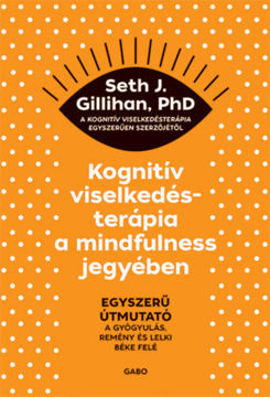 Kognitív viselkedésterápia a mindfulness jegyében - Egyszerű útmutató a gyógyulás, remény és lelki béke felé termékhez kapcsolódó kép