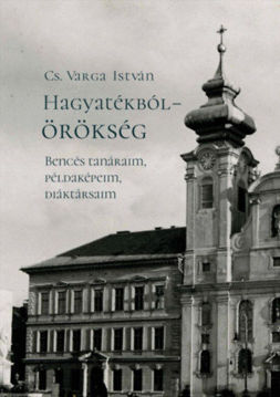 Hagyatékból - örökség - Bencés tanáraim, példaképeim, diáktársaim (második, javított kiadás) termékhez kapcsolódó kép