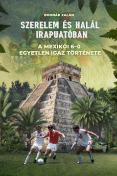 Szerelem és halál Irapuatóban - A mexikói 6-0 egyetlen igaz története termékhez kapcsolódó kép