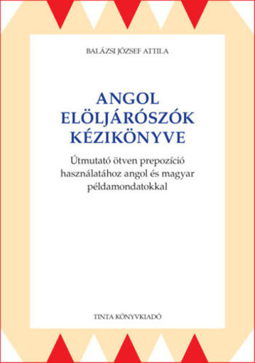 Angol elöljárószók kézikönyve - Útmutató ötven prepozíció használatához angol és magyar példamondatokkal termékhez kapcsolódó kép