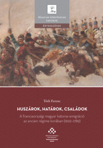 Huszárok, határok, családok - A franciaországi magyar katonai emigráció az ancien régime korában (1692-1789) termékhez kapcsolódó kép