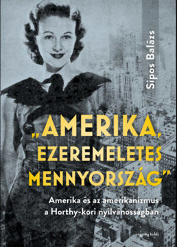 "Amerika, ezeremeletes mennyország" - Amerika és az amerikanizmus a Horthy-kori nyilvánosságban termékhez kapcsolódó kép