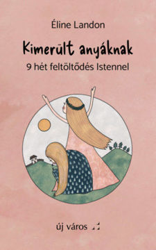 Kimerült anyáknak - 9 hét feltöltődés Istennel termékhez kapcsolódó kép