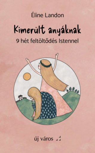 Kimerült anyáknak - 9 hét feltöltődés Istennel termékhez kapcsolódó kép
