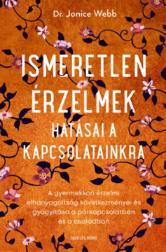 Ismeretlen érzelmek hatásai a kapcsolatainkra - A gyermekkori érzelmi elhanyagoltság következményei és gyógyítása a párkapcsolatban és a családban termékhez kapcsolódó kép
